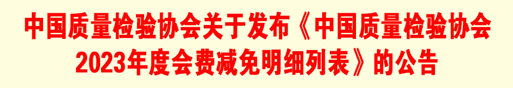 中國質量檢驗協會關于發布《中國質量檢驗協會2023年度會費減免明細列表》的公告