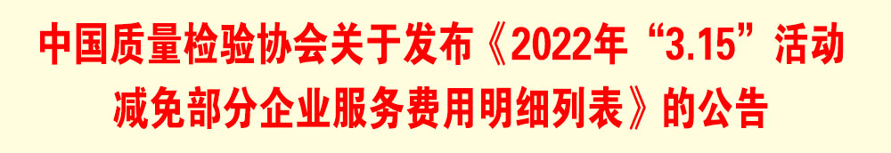 中國質量檢驗協會關于發布《2022年“3.15”活動減免部分企業服務費用明細列表》的公告